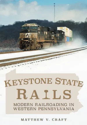 Keystone State Rails: Modern Railroading in Western Pennsylvania
